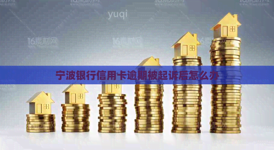 宁波银行信用卡逾期被起诉后怎么办
