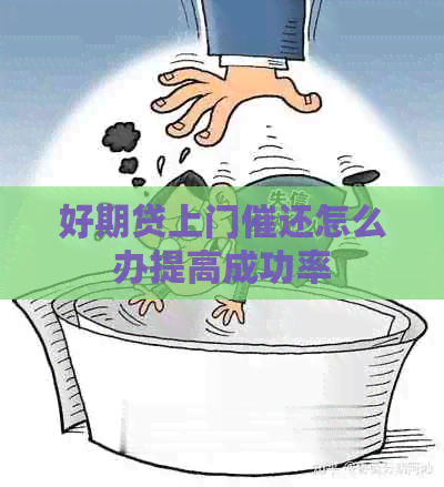 好期贷上门催还怎么办提高成功率