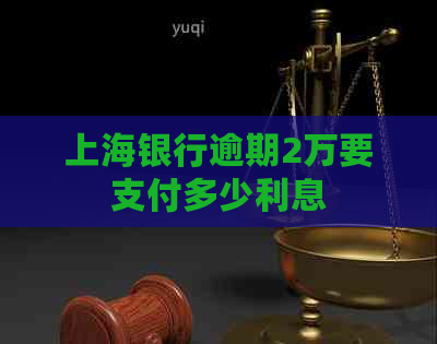 上海银行逾期2万要支付多少利息