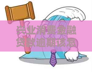 兴业消费金融贷款逾期该怎么处理