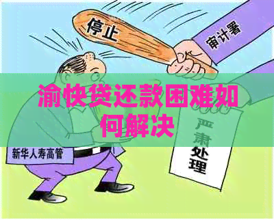 渝快贷还款困难如何解决