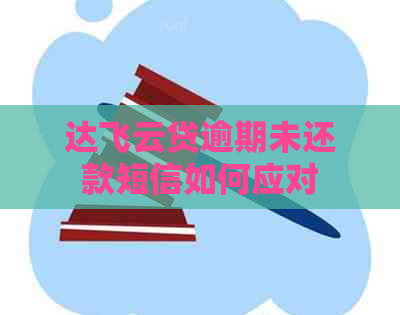 达飞云贷逾期未还款短信如何应对