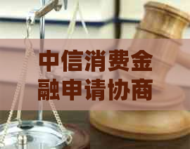 中信消费金融申请协商还款流程详解