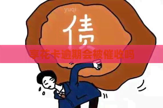 享花卡逾期会被吗
