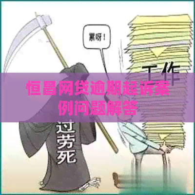 恒昌网贷逾期起诉案例问题解答