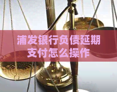 浦发银行负债延期支付怎么操作