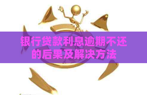 银行贷款利息逾期不还的后果及解决方法