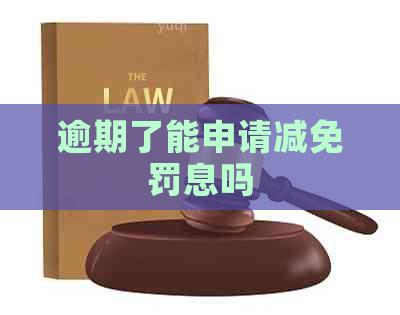 逾期了能申请减免罚息吗