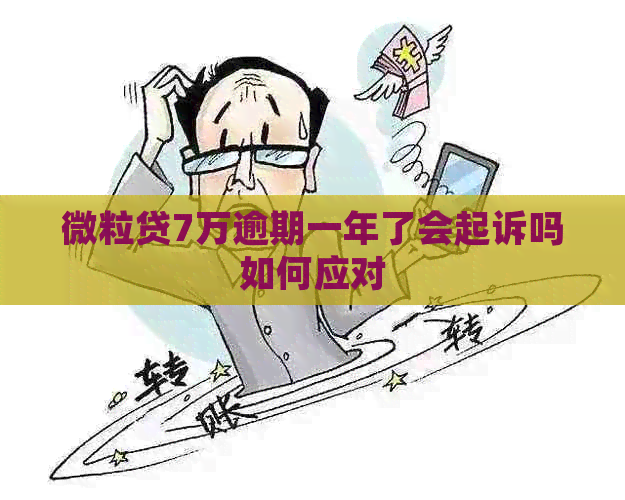 微粒贷7万逾期一年了会起诉吗如何应对