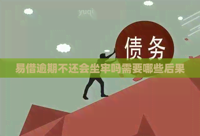 易借逾期不还会坐牢吗需要哪些后果