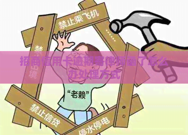 招商信用卡逾期寄律师函了怎么办处理方式