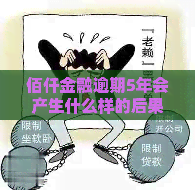 佰仟金融逾期5年会产生什么样的后果