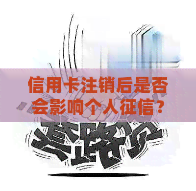 信用卡注销后是否会影响个人？如何确保信用记录的清洁？