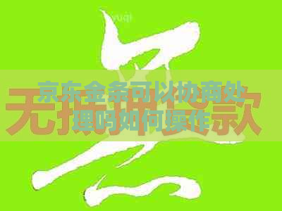 京东金条可以协商处理吗如何操作