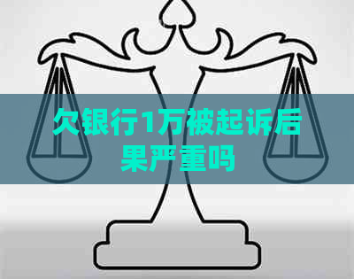 欠银行1万被起诉后果严重吗