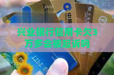 兴业银行信用卡欠3万多会被起诉吗