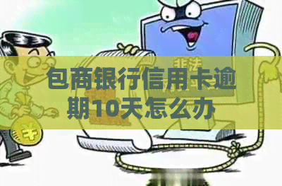 包商银行信用卡逾期10天怎么办