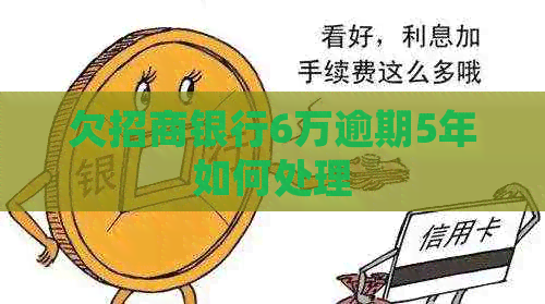 欠招商银行6万逾期5年如何处理