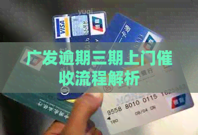 广发逾期三期上门流程解析
