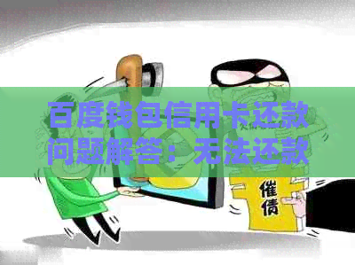 百度钱包信用卡还款问题解答：无法还款、额度不足等常见疑问如何解决？
