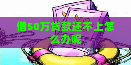 借50万贷款还不上怎么办呢
