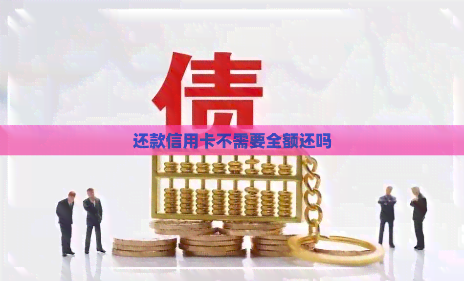 还款信用卡不需要全额还吗