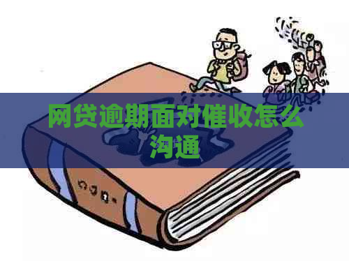 网贷逾期面对怎么沟通