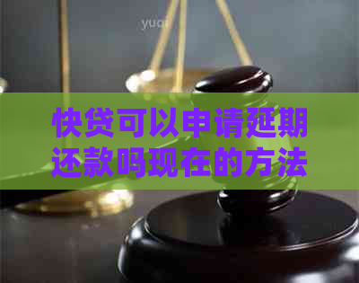 快贷可以申请延期还款吗现在的方法是什么