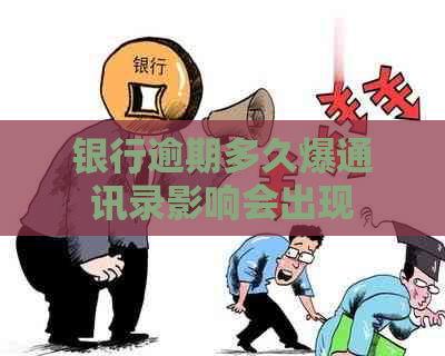 银行逾期多久爆通讯录影响会出现