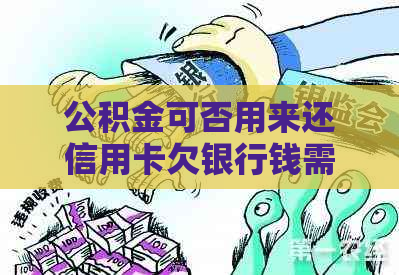 公积金可否用来还信用卡欠银行钱需要注意什么