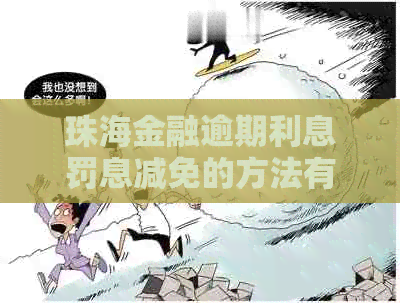 珠海金融逾期利息罚息减免的方法有哪些