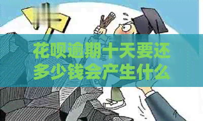 白条逾期十天要还多少钱会产生什么后果