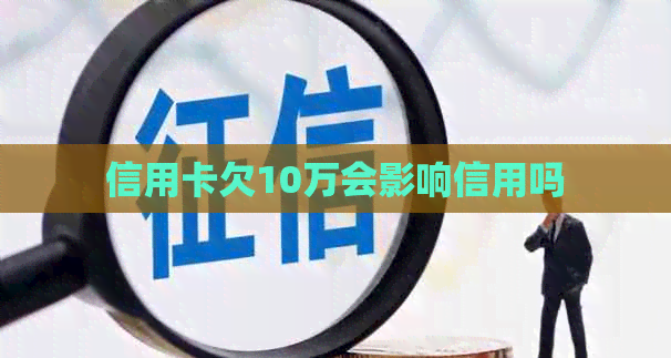 信用卡欠10万会影响信用吗