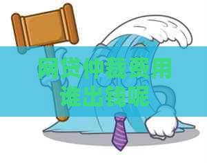 网贷仲裁费用谁出钱呢