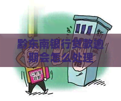 黔东南银行贷款逾期会怎么处理