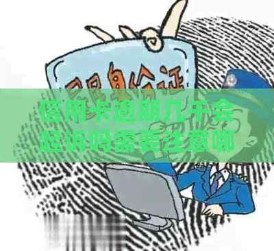 信用卡逾期几千会起诉吗需要注意哪些事项
