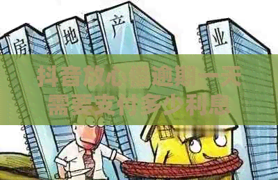 抖音放心借逾期一天需要支付多少利息