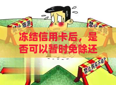 冻结信用卡后，是否可以暂时免除还款义务？如何操作以确保不影响信用记录？