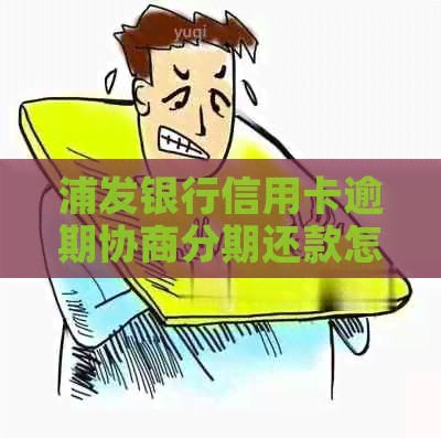 浦发银行信用卡逾期协商分期还款怎么操作
