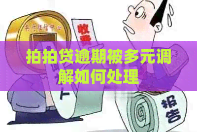 逾期被多元调解如何处理 逾期被多元调解如何处理