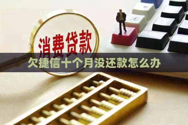 欠捷信十个月没还款怎么办