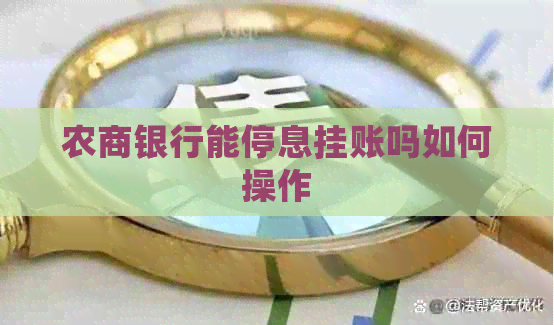 农商银行能停息挂账吗如何操作
