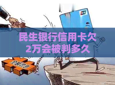 民生银行信用卡欠2万会被判多久