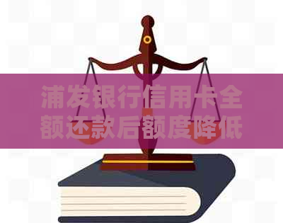 浦发银行信用卡全额还款后额度降低原因及解决办法