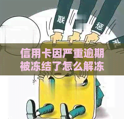 信用卡因严重逾期被冻结了怎么解冻