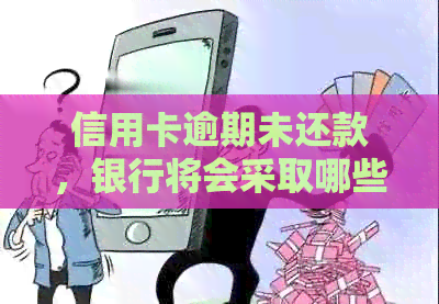 信用卡逾期未还款，银行将会采取哪些法律行动？