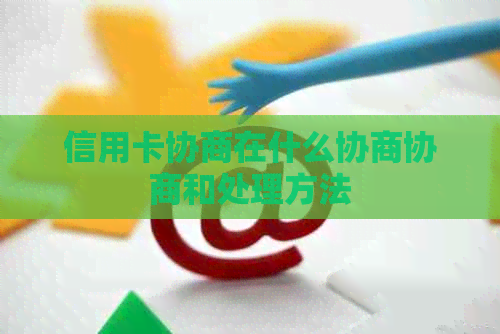 信用卡协商在什么协商协商和处理方法