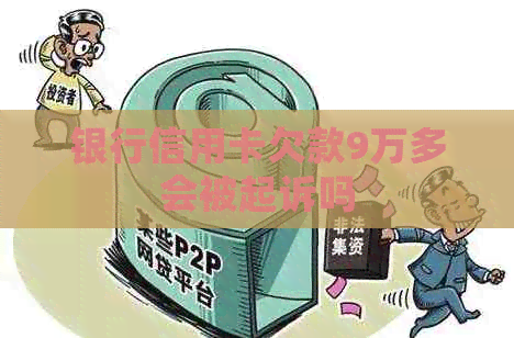 银行信用卡欠款9万多会被起诉吗