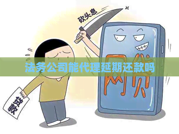 法务公司能代理延期还款吗