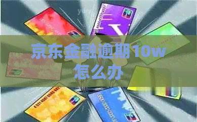 京东金融逾期10w怎么办